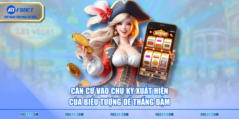 Căn cứ vào chu kỳ xuất hiện của biểu tượng để thắng đậm