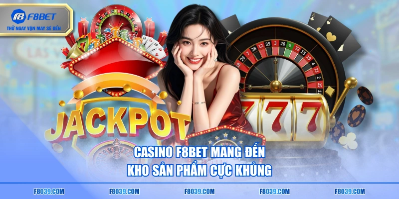 Casino F8BET mang đến kho sản phẩm cực khủng
