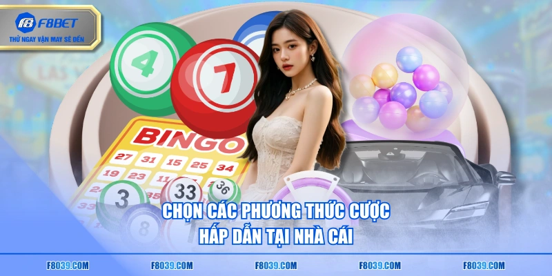 Chọn các phương thức cược hấp dẫn tại nhà cái
