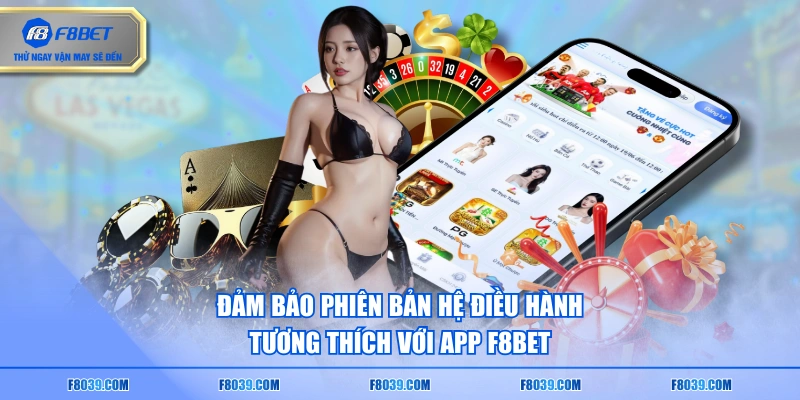 Đảm bảo phiên bản hệ điều hành tương thích với app F8BET