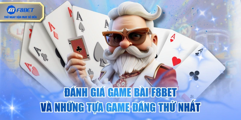 Đánh Giá Game Bài F8BET Và Những Tựa Game Đáng Thử Nhất