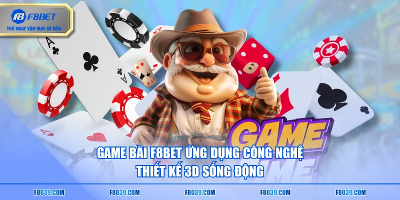 Game Bài F8BET ứng dụng công nghệ thiết kế 3D sống động