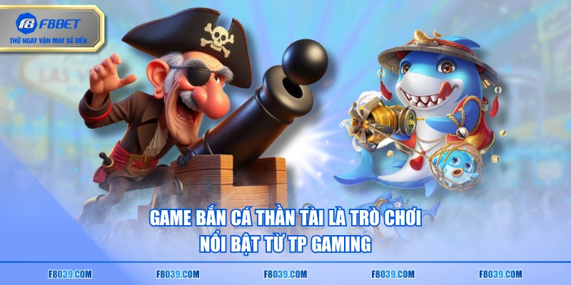 Game bắn cá thần tài là trò chơi nổi bật từ TP gaming