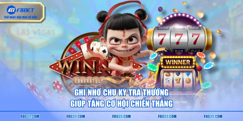 Ghi nhớ chu kỳ trả thưởng giúp tăng cơ hội chiến thắng