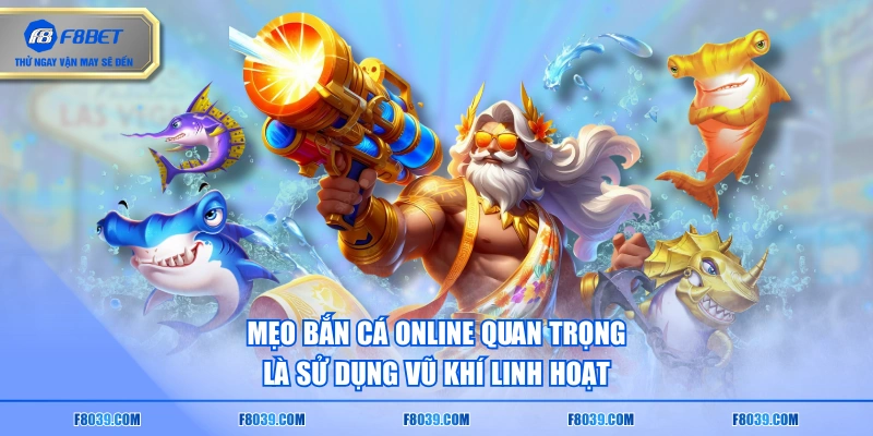 Mẹo bắn cá online quan trọng là sử dụng vũ khí linh hoạt