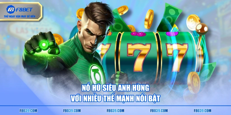 Nổ hũ siêu anh hùng với nhiều thế mạnh nổi bật
