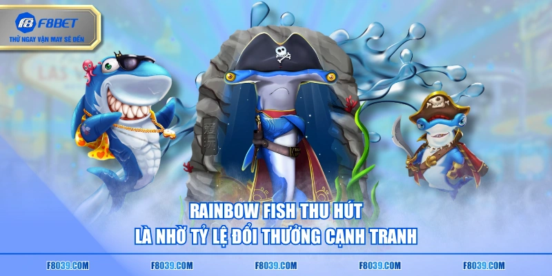 Rainbow Fish thu hút là nhờ tỷ lệ đổi thưởng cạnh tranh