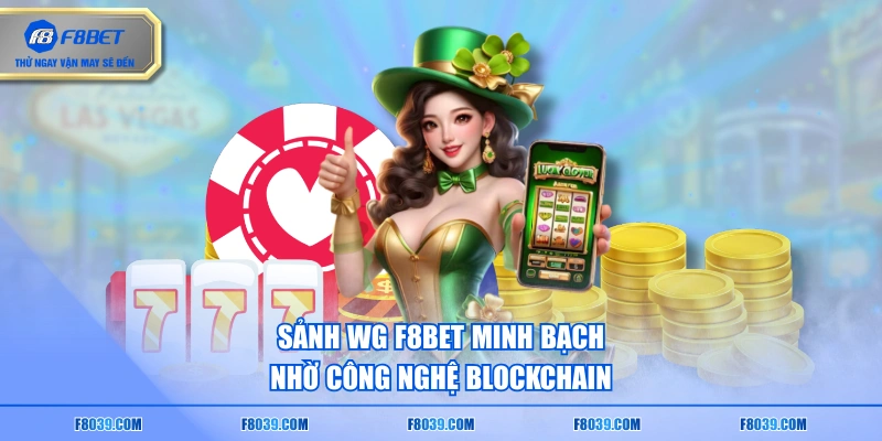 Sảnh WG F8BET minh bạch nhờ công nghệ blockchain