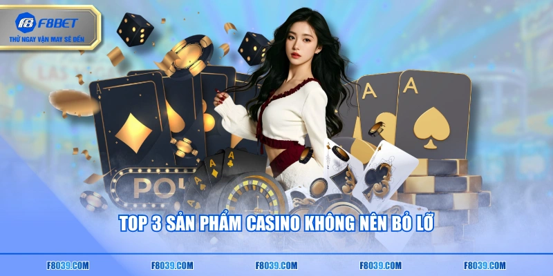 Top 3 sản phẩm casino không nên bỏ lỡ