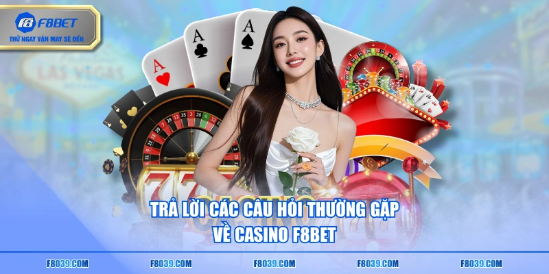 Trả lời các câu hỏi thường gặp về casino F8BET