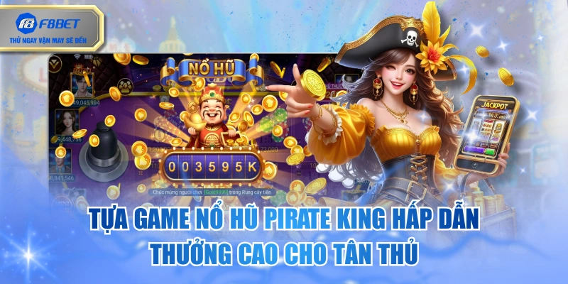 Tựa Game Nổ Hũ Pirate King Hấp Dẫn, Thưởng Cao Cho Tân Thủ