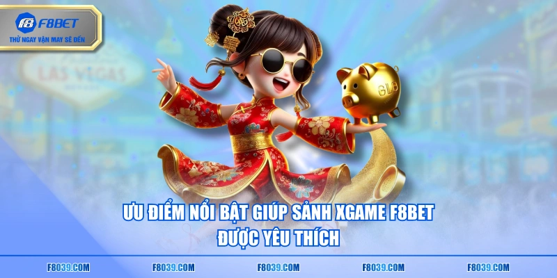 Ưu điểm nổi bật giúp sảnh XGAME F8BET được yêu thích