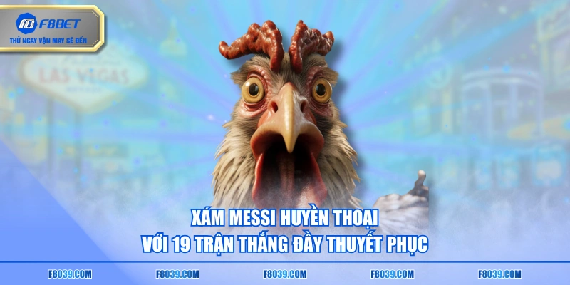 Xám Messi huyền thoại với 19 trận thắng đầy thuyết phục